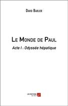 Couverture du livre « Le monde de Paul, acte I ; odyssée hépatique » de David Barlier aux éditions Editions Du Net