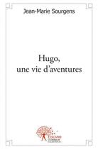 Couverture du livre « Hugo, une vie d'aventures » de Jean-Marie Sourgens aux éditions Edilivre