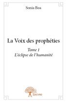 Couverture du livre « La voix des prophéties t.1 ; l'éclipse de l'humanité » de Sonia Boa aux éditions Edilivre