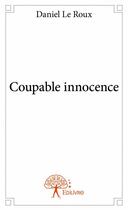Couverture du livre « Coupable innocence » de Daniel Le Roux aux éditions Edilivre