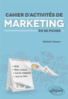 Couverture du livre « Cahier d'activités de marketing en 80 fiches » de Nathalie Houver aux éditions Ellipses
