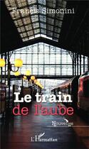 Couverture du livre « Le train de l'aube » de Francis Simonini aux éditions L'harmattan