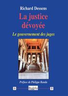Couverture du livre « La justice dévoyée : Le gouvernement des juges » de Richard Dessens aux éditions Dualpha