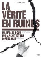 Couverture du livre « La vérité en ruines ; manifeste pour une architecture forensique » de Eyal Weizman aux éditions Zones