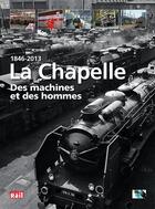 Couverture du livre « La chapelle. des machines et des hommes 1846-2013 » de  aux éditions La Vie Du Rail