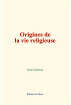 Couverture du livre « Origines de la vie religieuse » de Emile Durkheim aux éditions Le Mono