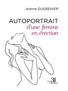 Couverture du livre « Autoportrait d'une femme en érection » de Jeanne Dugrenier aux éditions Les Trois Colonnes