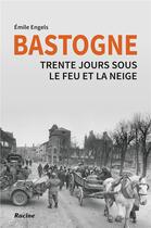 Couverture du livre « Bastogne ; trente jours sous le feu et la neige » de Emile Engels aux éditions Editions Racine