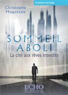 Couverture du livre « Sommeil aboli : la cité aux rêves interdits » de Christophe Mogentale aux éditions Echo Editions
