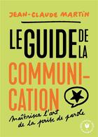 Couverture du livre « Le guide de la communication ; maîtriser l'art de la prise de parole » de Jean-Claude Martin aux éditions Marabout