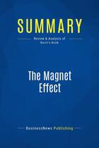 Couverture du livre « Summary: The Magnet Effect : Review and Analysis of Berst's Book » de Businessnews Publish aux éditions Business Book Summaries