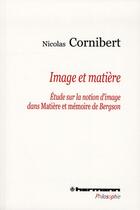 Couverture du livre « Image et matière ; étude sur la notion d'image dans Matière et mémoire de Bergson » de Nicolas Cornibert aux éditions Hermann