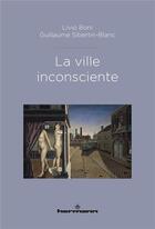 Couverture du livre « La Ville inconsciente » de Livio Boni et Guillaume Sibertin-Blanc aux éditions Hermann