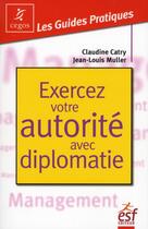 Couverture du livre « Exercer votre autorité avec diplomatie » de Jean-Louis Muller et Claudine Catry aux éditions Esf