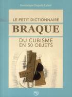Couverture du livre « Le petit dictionnaire Braque du cubisme en 50 objets » de Dominique Dupuis-Labbe aux éditions Reunion Des Musees Nationaux