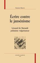 Couverture du livre « Écrire contre le jansénisme ; Léonard de Marandé polémiste vulgarisateur » de Keisuke Misono aux éditions Honore Champion