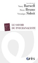 Couverture du livre « Le savoir du psychanalyste » de Pierre Bruno et Nancy Barwell et Veronique Sidoit aux éditions Eres