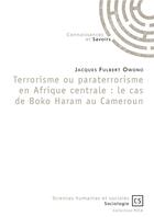 Couverture du livre « Terrorisme ou paraterrorisme en Afrique Centrale ; le cas de Boko Haram au Cameroun » de Jacques Fulbert Owono aux éditions Connaissances Et Savoirs