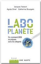 Couverture du livre « Labo-planète ou comment 2030 se prépare sans les citoyens » de Catherine Bourgain et Jacques Testart et Agnes Sinai aux éditions Fayard/mille Et Une Nuits