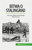 Couverture du livre « Bitwa o Stalingrad : Pierwsza kl?ska niemieckiego Wehrmachtu » de Jeremy Rocteur aux éditions 50minutes.com