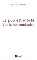 Couverture du livre « La pub est morte ; vive la communication » de Edouard Rencker aux éditions Archipel