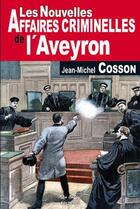 Couverture du livre « Les nouvelles affaires criminelles de l'Aveyron » de Jean-Michel Cosson aux éditions De Boree