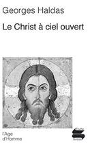 Couverture du livre « Christ a ciel ouvert (le) » de Georges Haldas aux éditions L'age D'homme