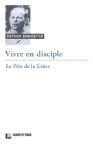 Couverture du livre « Vivre en disciple ; le prix de la grâce » de Dietrich Bonhoeffer aux éditions Labor Et Fides