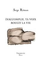 Couverture du livre « INACCOMPLIE, TA VOIX ROUGIT LA VIE - Serge Ritman » de Serge Ritman aux éditions Tarabuste