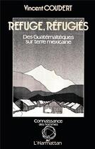 Couverture du livre « Refuge, réfugiés ; des Guatémaltèques sur terre mexicaine » de Vincent Coudert aux éditions L'harmattan