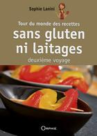 Couverture du livre « Tour du monde des recettes sans gluten ni laitages ; deuxième voyage » de Sophie Lanini aux éditions Orphie