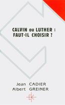 Couverture du livre « Calvin ou luther - faut-il choisir ? » de Greiner Cadier Jean aux éditions Kerygma