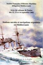 Couverture du livre « Stations navales et navigations organisees en mediterranee ; actes du colloque des 12, 13 et 14 septembre 2002 » de Andre Leroy aux éditions Nerthe