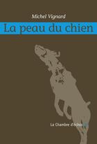 Couverture du livre « La peau du chien » de Michel Vignard aux éditions Chambre D'echos