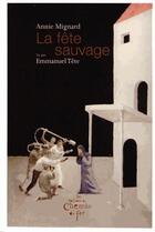 Couverture du livre « La fête sauvage » de Annie Mignard et Emmanuel Tete aux éditions Chemin De Fer