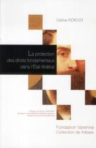 Couverture du livre « La protection des droits fondamentaux dans l'Etat fédéral ; étude de droit comparé allemand, américain et suisse » de Celine Fercot aux éditions Institut Universitaire Varenne