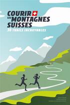 Couverture du livre « Courir les montagnes suisses ; 30 trails incroyables » de  aux éditions Helvetiq