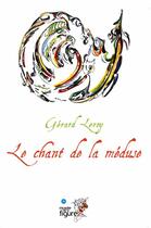 Couverture du livre « Le chant de la méduse » de Gérard Leroy aux éditions Musee De La Figure