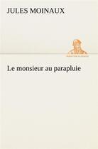 Couverture du livre « Le monsieur au parapluie » de Moinaux Jules aux éditions Tredition