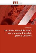 Couverture du livre « Secretion inductible d'epo par le muscle transduit grace a un aavr » de Larcher-T aux éditions Editions Universitaires Europeennes