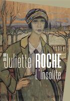 Couverture du livre « Juliette Roche (1884 - 1980), l'insolite » de Besancon Musee Des Beaux-Arts Et D'Archeologie aux éditions Snoeck Gent