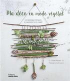 Couverture du livre « Ma déco en mode végétale ; 20 créations poétiques à conserver toute l'année » de Estelle Meunier et Aurelie Laurent aux éditions Marie-claire