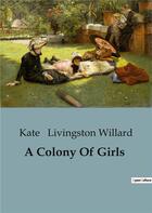 Couverture du livre « A Colony Of Girls » de Kate Livingston Willard aux éditions Culturea