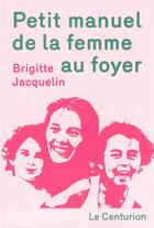 Couverture du livre « Petit manuel de la femme au foyer » de Brigitte Jacquelin aux éditions Le Centurion