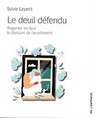 Couverture du livre « Le deuil défendu ; regarder en face la blessure de l'avortement » de Sylvie Lepetit aux éditions Les Unpertinents