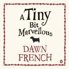 Couverture du livre « A tiny bit marvellous » de Dawn French aux éditions Penguin Audio