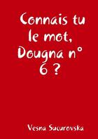 Couverture du livre « Connais tu le mot, dougna n 6? » de Sucurovska Vesna aux éditions Lulu