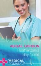 Couverture du livre « Heatherdale's Shy Nurse (Mills & Boon Medical) » de Abigail Gordon aux éditions Mills & Boon Series