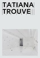 Couverture du livre « Tatiana Trouve » de Thierry Davila et Tatiana Trouve et Francoise Ninghetto aux éditions Dap Artbook