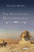 Couverture du livre « The Napoleonic Mediterranean : enlightenment, Revolution and Empire » de Michael Broers aux éditions Tauris
